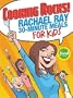 Cooking Rocks! Rachael Ray 30-Minute Meals for Kids
