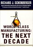 WORLD CLASS MANUFACTURING: THE NEXT DECADE : Building Power, Strength, and Value