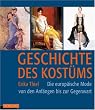 Geschichte des Kost�ms: Die europ�ische Mode von den Anf�ngen bis zur Gegenwart: Die europ�ische Moden von den Anf�ngen bis zur Gegenwart