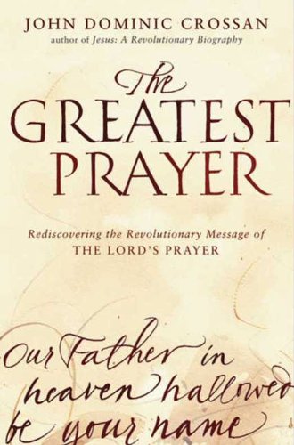 The Greatest Prayer: Rediscovering the Revolutionary Message of the Lord's Prayer