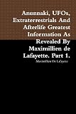 Anunnaki, UFOs, Extraterrestrials And Afterlife Greatest Information As Revealed By Maximillien de Lafayette. Part 1.