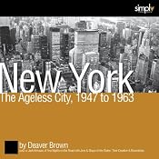 New York: The Ageless City: 1947 to 1963 | [Deaver Brown]