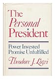 The personal president : power invested, promise unfulfilled