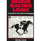 Horse Racing Logic: A Guide for the Serious Horseplayer by Glendon Jones