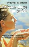 Pr�venir plut�t que gu�rir : R�gles de vie pour �tre bien dans son corps et dans sa t�te