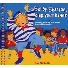 Bobby Shaftoe Clap Your Hands: Musical Fun with New Songs from Old Favorites (Classroom Music)