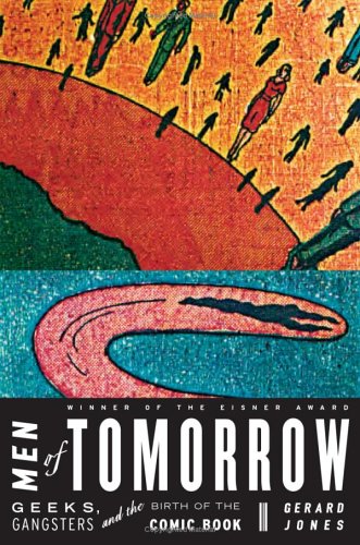 Men Of Tomorrow: Geek, Gangsters, and the Birth of the Comic Book