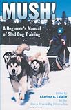 Mush! Revised: A Beginner's Manual of Sled Dog Training