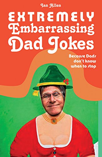 Extremely Embarrassing Dad Jokes: Because Dads don