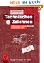 Technisches Zeichnen: Selbstst�ndig lernen und effektiv �ben: Selbstst�ndig lernen und effektiv �ben. Mit aktueller Normung und �ber 300 �bungen (Viewegs Fachb�cher der Technik)