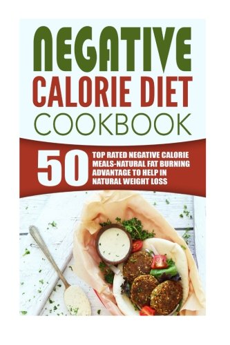 Negative Calorie Diet Cookbook: 50 Top Rated Negative Calorie Meals-Natural Fat Burning Advantage To Help In Natural Weight Loss