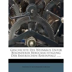 Geschichte Des Weinbaus Unter Besonderer Ber Cksichtigung Der Bayerischen Rheinpfalz ......