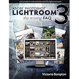 adobe photoshop lightroom 3 the missing faq real answers to real questions asked by lightroom users