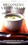 Becoming Vegetarian: The Complete Guide to Adopting a Healthy Vegetarian Diet