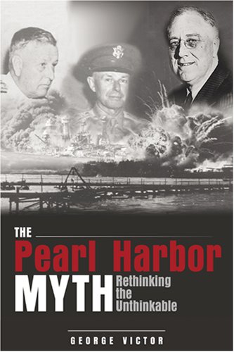 The Pearl Harbor Myth: Rethinking the Unthinkable (Military Controversies)