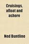 Cruisings, Afloat and Ashore; From the Private Log of Ned Buntline [Pseud.] Sketches of Land and Sea, Humorous and Pathetic, Tragical and Comical