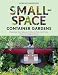 Small-Space Container Gardens: Transform Your Balcony, Porch, or Patio with Fruits, Flowers, Foliage, and Herbs Small-Space Container Gardens: Transform Your Balcony, Porch, or Patio with Fruits, Flowers, Foliage, and Herbs