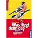Was fliegt denn da? Der Klassiker: Alle Vogelarten Europas in 1700 Farbbildern
