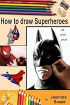How to draw Superheroes: with Colored Pencils in Realistic Style, Learn to Draw Cartoon Characters How to draw Superheroes: with Colored Pencils in Realistic Style, Learn to Draw Cartoon Characters