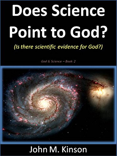 Does Science Point to God?: Is there Scientific Evidence for God? (God & Science Book 2), by John M. Kinson