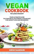 Vegan Cookbook to Lose Weight: Easy and Delicious Vegan Recipes to Lose Weight ,Feel Great and Add Years to Your Life Vegan Cookbook to Lose Weight: Easy and Delicious Vegan Recipes to Lose Weight ,Feel Great and Add Years to Your Life