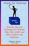 Heads Up Helping: Teaching Tips and Techniques for Working With ADD, ADHD, and Other Children With Challenges