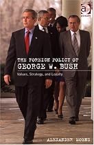 The Foreign Policy Of George W. Bush: Values, Strategy And Loyalty