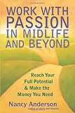 Work with Passion in Midlife and Beyond: Reach Your Full Potential and Make the Money You Need