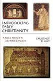 Introducing Early Christianity: A Topical Survey of Its Life, Beliefs and Practices