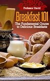 Breakfast 101: The Fundamental Course to Delicious Breakfasts