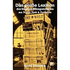 Das gro�e Lexikon der kleinen Mi�geschicke aus Presse, Funk & Fernsehen