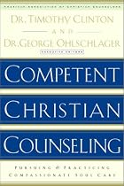 Competent Christian Counseling, Volume One: Foundations and Practice of Compassionate Soul Care