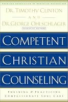 Competent Christian Counseling, Volume One: Foundations and Practice of Compassionate Soul Care
