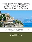 The Cat of Bubastes: A Tale of Ancient Egypt Large Print: (G A Henty Masterpiece Collection)