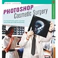 Photoshop Cosmetic Surgery: A Comprehensive Guide to Portrait Retouching and Body Transforming (A Lark Photography Book)