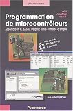 Programmation de microtrôleurs pour amateur motivé : Assembleur, C, Basic, Delphi : outils et mode d emploi