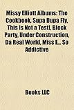 Missy Elliott Albums: The Cookbook, Supa Dupa Fly, This Is Not a Test!, Block Party, Under Construction, Da Real World, Miss E... So Addicti-