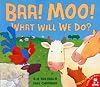 Baa, Moo! What Will We Do?