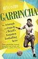 Garrincha: The Triumph & Tragedy of Brazil's Forgotten Footballing Hero