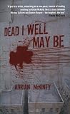 Dead I Well May Be: A Novel