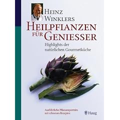 Heilpflanzen f�r Genie�er: Highlights der nat�rlichen Gourmetk�che. Ausf�hrliche Pflanzenportr�ts mit erlesenen Interpretationen