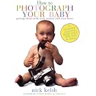 How to Photograph Your Baby by  Nick Kelsh
