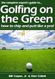 Golfing On The Green: How to chip and putt like a pro!
