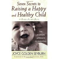 Seven Secrets to Raising a Happy and Healthy Child: The Ayurvedic Approach to Parenting