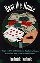 Beat The House: Sixteen Ways to Win at Blackjack, Roulette, Craps, Baccarat and Other Table Games