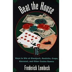 Beat The House: Sixteen Ways to Win at Blackjack, Roulette, Craps, Baccarat and Other Table Games
