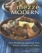 Mezze Modern: Delicious Appetizers from Greece, Lebanon, and Turkey