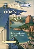 Flying Down to Rio: Hollywood, Tourists, and Yankee Clippers (Centennial of Flight Series)