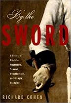 By the Sword: A History of Gladiators, Musketeers, Samurai, Swashbucklers, and Olympic Champions