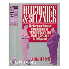 Hitchcock and Selznick: The Rich and Strange Collaboration of Alfred Hitchcock and David O. Selznick in Hollywood